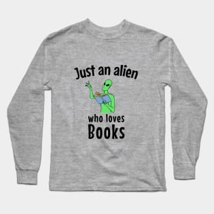 Just an alien who loves books Long Sleeve T-Shirt